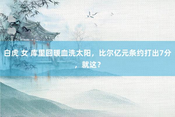 白虎 女 库里回暖血洗太阳，比尔亿元条约打出7分，就这？
