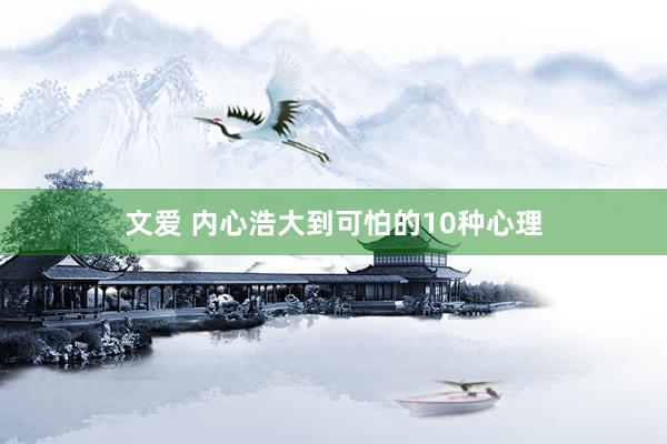 文爱 内心浩大到可怕的10种心理